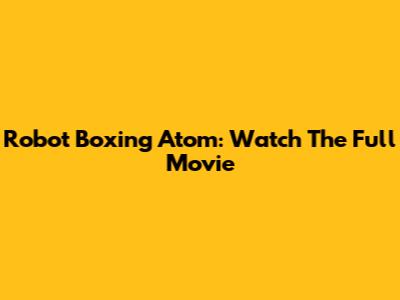 Robot Boxing Atom: Watch The Full Movie