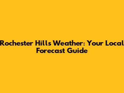 Rochester Hills Weather: Your Local Forecast Guide