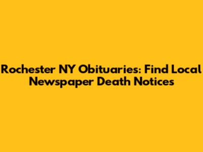 Rochester NY Obituaries: Find Local Newspaper Death Notices