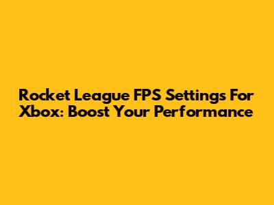 Rocket League FPS Settings For Xbox: Boost Your Performance