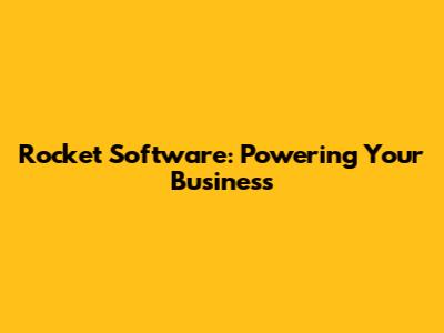 Rocket Software: Powering Your Business