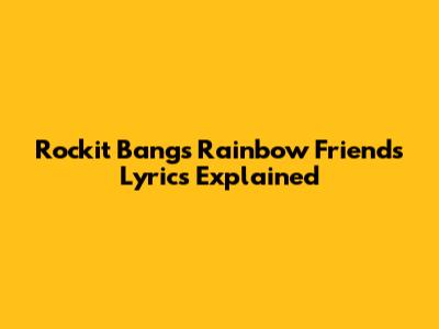 Rockit Bang's Rainbow Friends Lyrics Explained