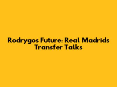 Rodrygo's Future: Real Madrid's Transfer Talks