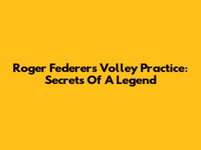 Roger Federer's Volley Practice: Secrets Of A Legend