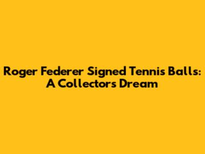 Roger Federer Signed Tennis Balls: A Collector's Dream