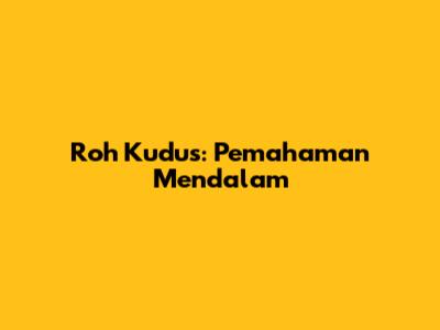 Roh Kudus: Pemahaman Mendalam