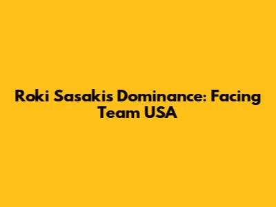 Roki Sasaki's Dominance: Facing Team USA