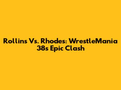 Rollins Vs. Rhodes: WrestleMania 38's Epic Clash