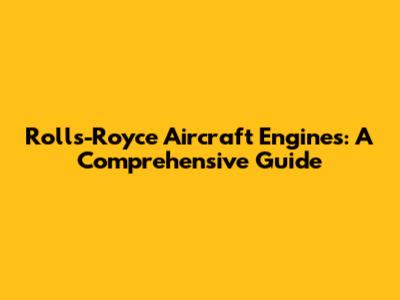 Rolls-Royce Aircraft Engines: A Comprehensive Guide
