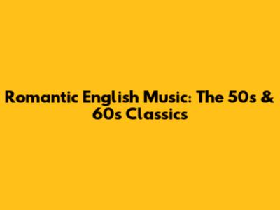 Romantic English Music: The 50s & 60s Classics