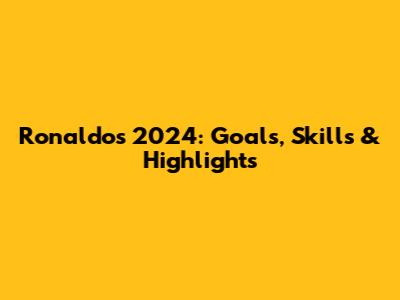 Ronaldo's 2024: Goals, Skills & Highlights