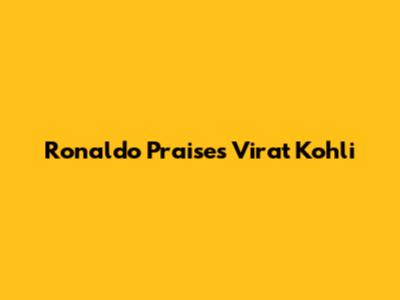Ronaldo Praises Virat Kohli