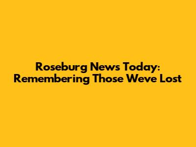 Roseburg News Today: Remembering Those We've Lost