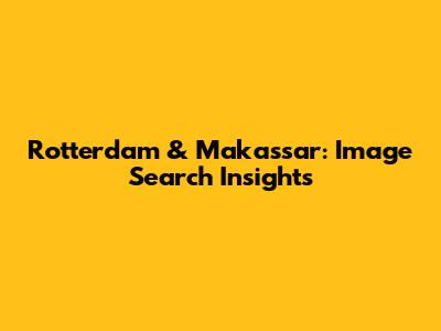 Rotterdam & Makassar: Image Search Insights