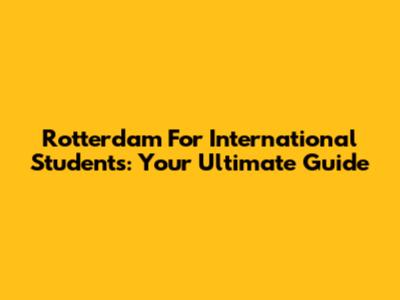 Rotterdam For International Students: Your Ultimate Guide