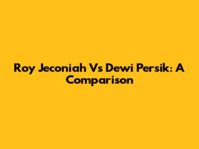 Roy Jeconiah Vs Dewi Persik: A Comparison
