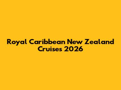 Royal Caribbean New Zealand Cruises 2026