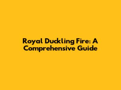 Royal Duckling Fire: A Comprehensive Guide
