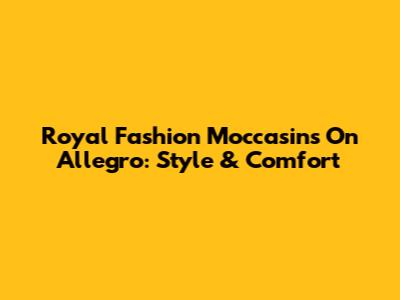 Royal Fashion Moccasins On Allegro: Style & Comfort