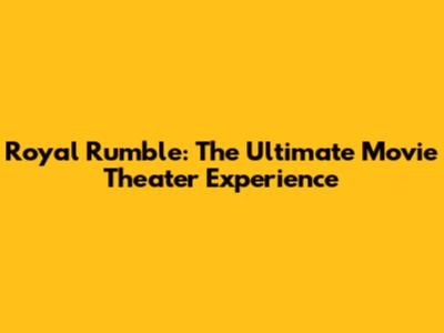 Royal Rumble: The Ultimate Movie Theater Experience