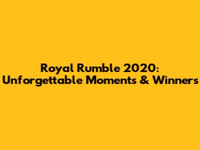 Royal Rumble 2020: Unforgettable Moments & Winners