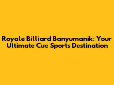 Royale Billiard Banyumanik: Your Ultimate Cue Sports Destination