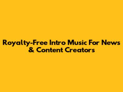Royalty-Free Intro Music For News & Content Creators