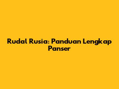 Rudal Rusia: Panduan Lengkap Panser