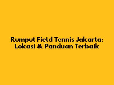 Rumput Field Tennis Jakarta: Lokasi & Panduan Terbaik