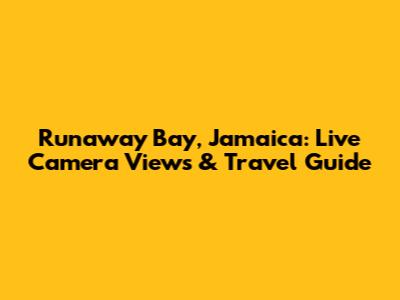 Runaway Bay, Jamaica: Live Camera Views & Travel Guide
