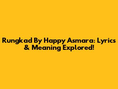 Rungkad By Happy Asmara: Lyrics & Meaning Explored!