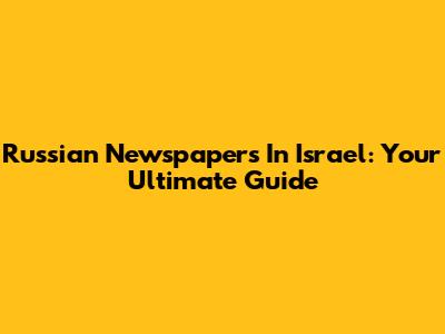 Russian Newspapers In Israel: Your Ultimate Guide