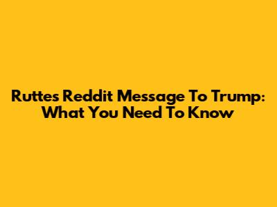 Rutte's Reddit Message To Trump: What You Need To Know