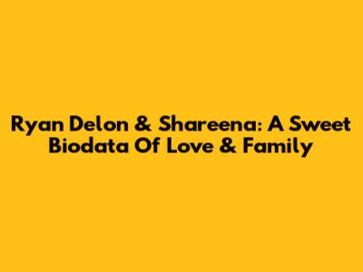Ryan Delon & Shareena: A Sweet Biodata Of Love & Family