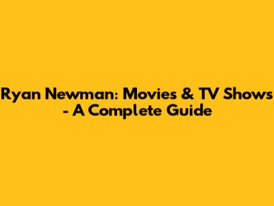 Ryan Newman: Movies & TV Shows - A Complete Guide