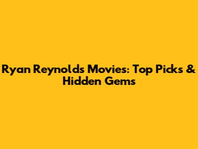 Ryan Reynolds Movies: Top Picks & Hidden Gems