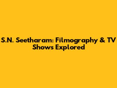S.N. Seetharam: Filmography & TV Shows Explored