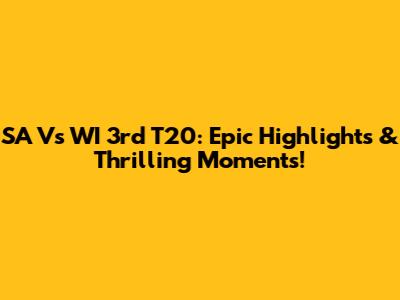 SA Vs WI 3rd T20: Epic Highlights & Thrilling Moments!