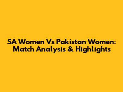 SA Women Vs Pakistan Women: Match Analysis & Highlights