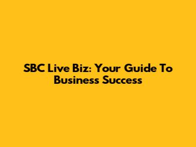 SBC Live Biz: Your Guide To Business Success