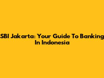SBI Jakarta: Your Guide To Banking In Indonesia
