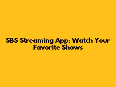 SBS Streaming App: Watch Your Favorite Shows