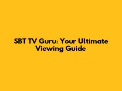 SBT TV Guru: Your Ultimate Viewing Guide
