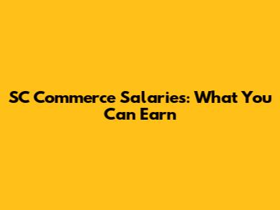 SC Commerce Salaries: What You Can Earn