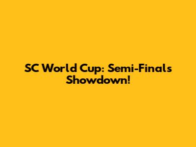 SC World Cup: Semi-Finals Showdown!