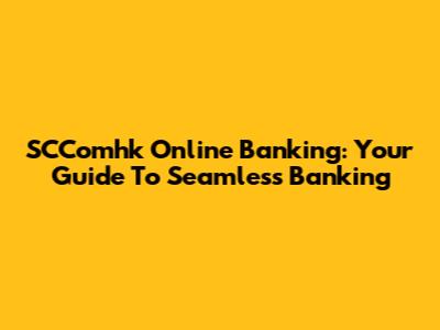 SCComhk Online Banking: Your Guide To Seamless Banking