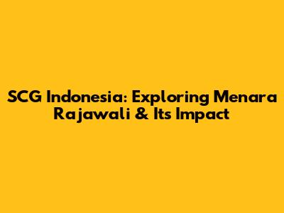 SCG Indonesia: Exploring Menara Rajawali & Its Impact