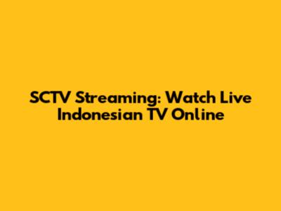 SCTV Streaming: Watch Live Indonesian TV Online