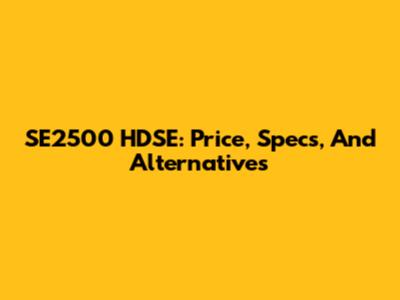 SE2500 HDSE: Price, Specs, And Alternatives