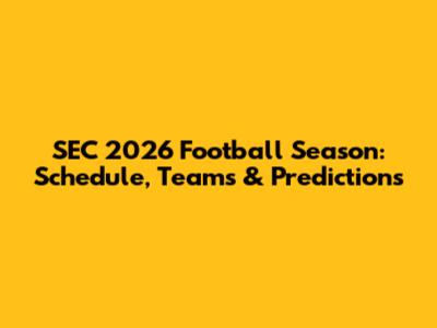 SEC 2026 Football Season: Schedule, Teams & Predictions